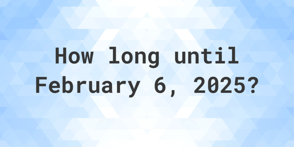 How Many Days Until February 6 2025 Calculatio